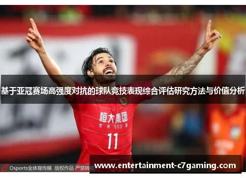 基于亚冠赛场高强度对抗的球队竞技表现综合评估研究方法与价值分析 基于亚冠赛场高强度对抗的球队竞技表现综合评估研究方法与价值分析