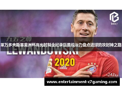 莱万多夫斯基美洲杯高光时刻全纪录巨星统治力盘点进球助攻封神之路