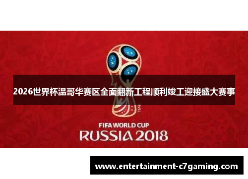 2026世界杯温哥华赛区全面翻新工程顺利竣工迎接盛大赛事 2026世界杯温哥华赛区全面翻新工程顺利竣工迎接盛大赛事