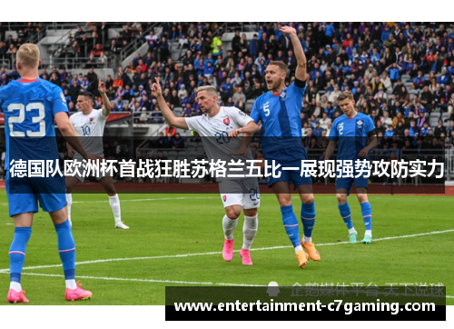 德国队欧洲杯首战狂胜苏格兰五比一展现强势攻防实力