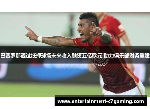 巴塞罗那通过抵押球场未来收入融资五亿欧元 助力俱乐部财务重建