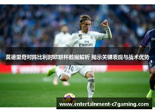 莫德里奇对阵比利时欧联杯数据解析 揭示关键表现与战术优势