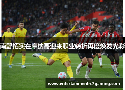 南野拓实在摩纳哥迎来职业转折再度焕发光彩