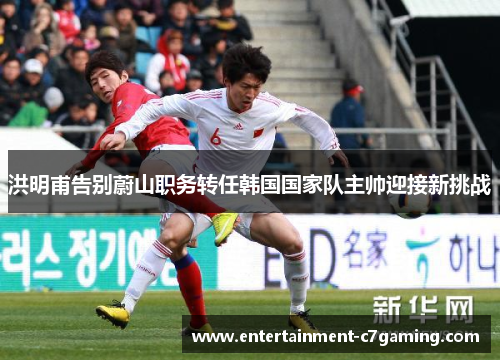 洪明甫告别蔚山职务转任韩国国家队主帅迎接新挑战 洪明甫告别蔚山职务转任韩国国家队主帅迎接新挑战