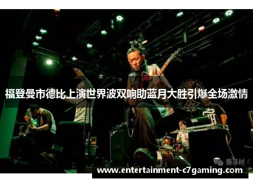 福登曼市德比上演世界波双响助蓝月大胜引爆全场激情